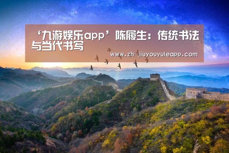 ‘九游娱乐app’陈履生:传统书法与当代书写(图1) 九游娱乐app